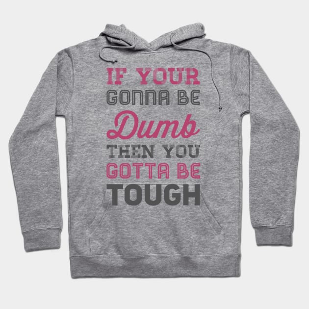 If your gonna be dumb then you gotta be tough Hoodie by BoogieCreates